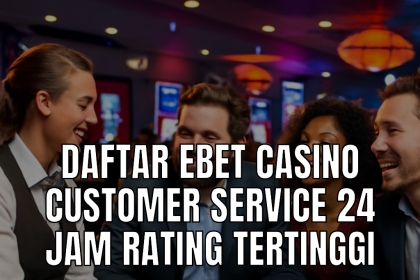 Customer Service Ebet Casino 24 Jam